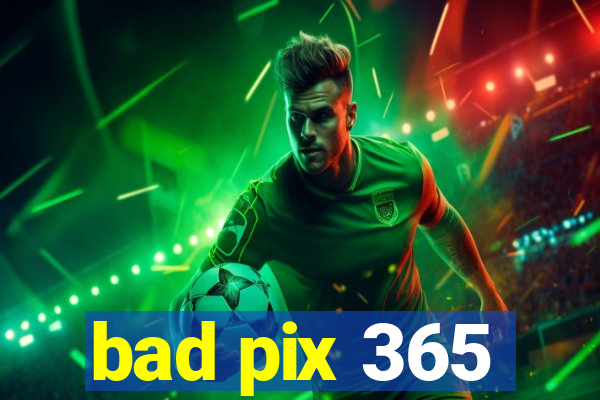 bad pix 365